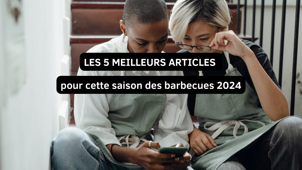 Les 5 Meilleurs Articles pour cette Saison des Barbecues 2024